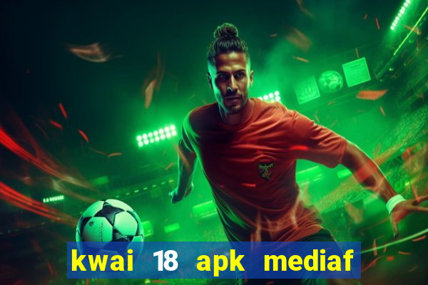 kwai 18 apk mediaf  re